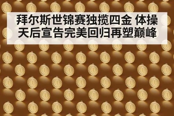 拜尔斯世锦赛独揽四金 体操天后宣告完美回归再塑巅峰